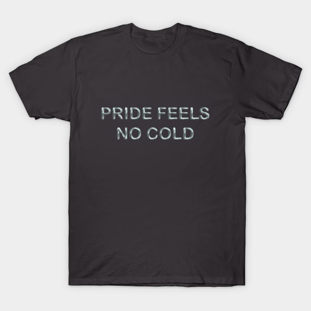 Pride feels no cold T-Shirt by desingmari